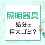 照明器具の処分は粗大ゴミ？処分方法を解説